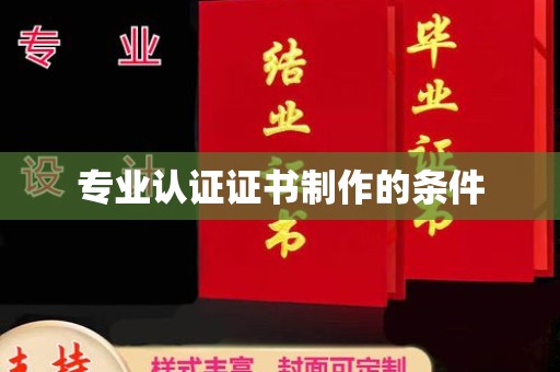 兴安盟专业认证证书制作的条件