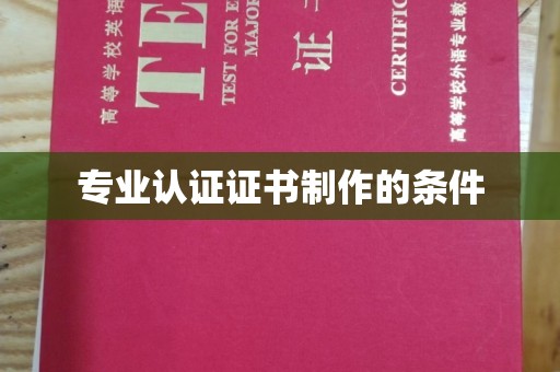 兴安盟专业认证证书制作的条件