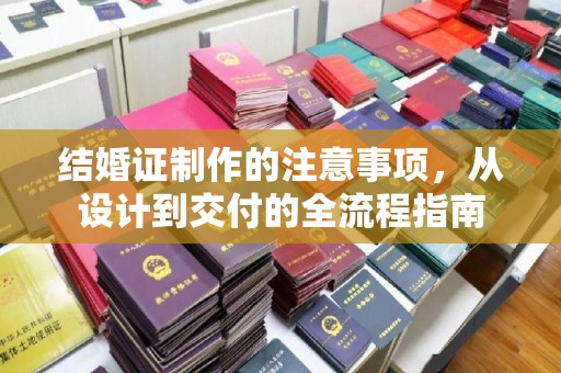 兴安盟结婚证制作的注意事项，从设计到交付的全流程指南