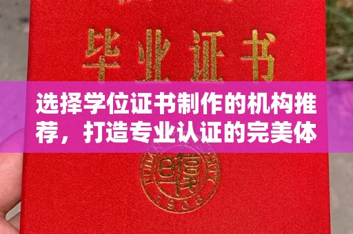兴安盟选择学位证书制作的机构推荐，打造专业认证的完美体验