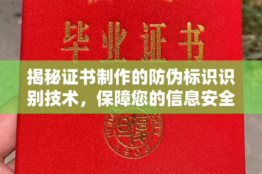兴安盟揭秘证书制作的防伪标识识别技术，保障您的信息安全