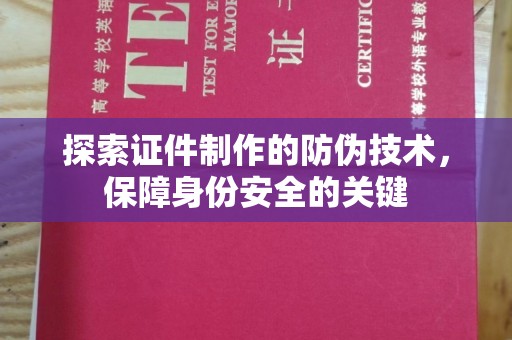 兴安盟探索证件制作的防伪技术，保障身份安全的关键