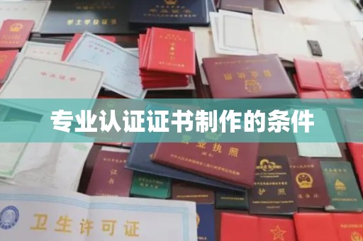 兴安盟专业认证证书制作的条件