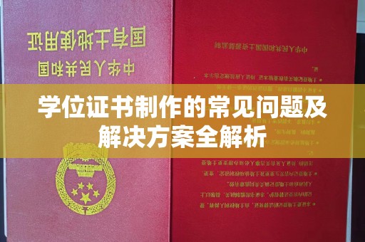 兴安盟学位证书制作的常见问题及解决方案全解析