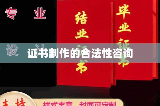 兴安盟证书制作的合法性咨询