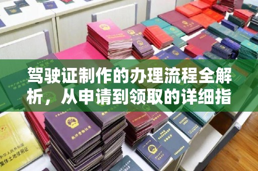 兴安盟驾驶证制作的办理流程全解析，从申请到领取的详细指南