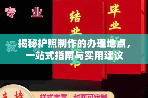 兴安盟揭秘护照制作的办理地点，一站式指南与实用建议