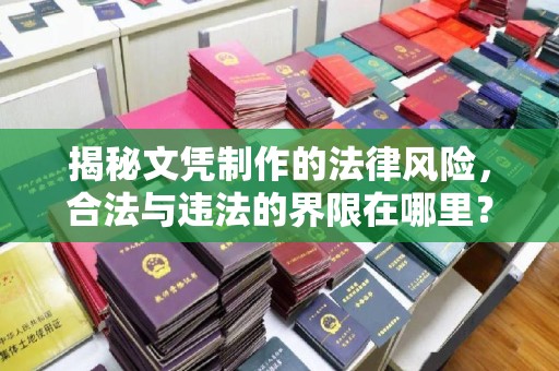 兴安盟揭秘文凭制作的法律风险，合法与违法的界限在哪里？