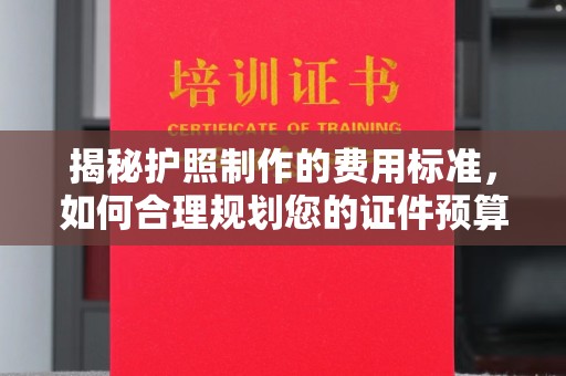 兴安盟揭秘护照制作的费用标准，如何合理规划您的证件预算？